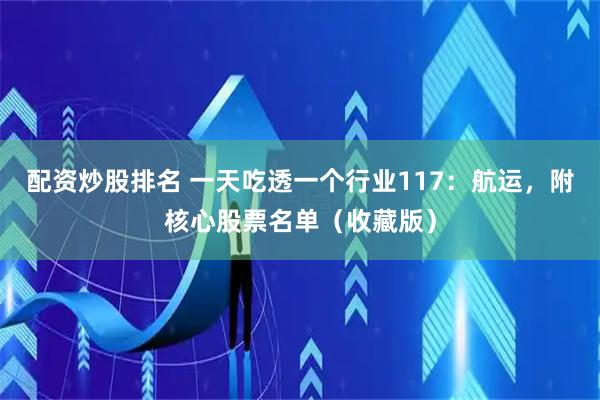 配资炒股排名 一天吃透一个行业117：航运，附核心股票名单（收藏版）